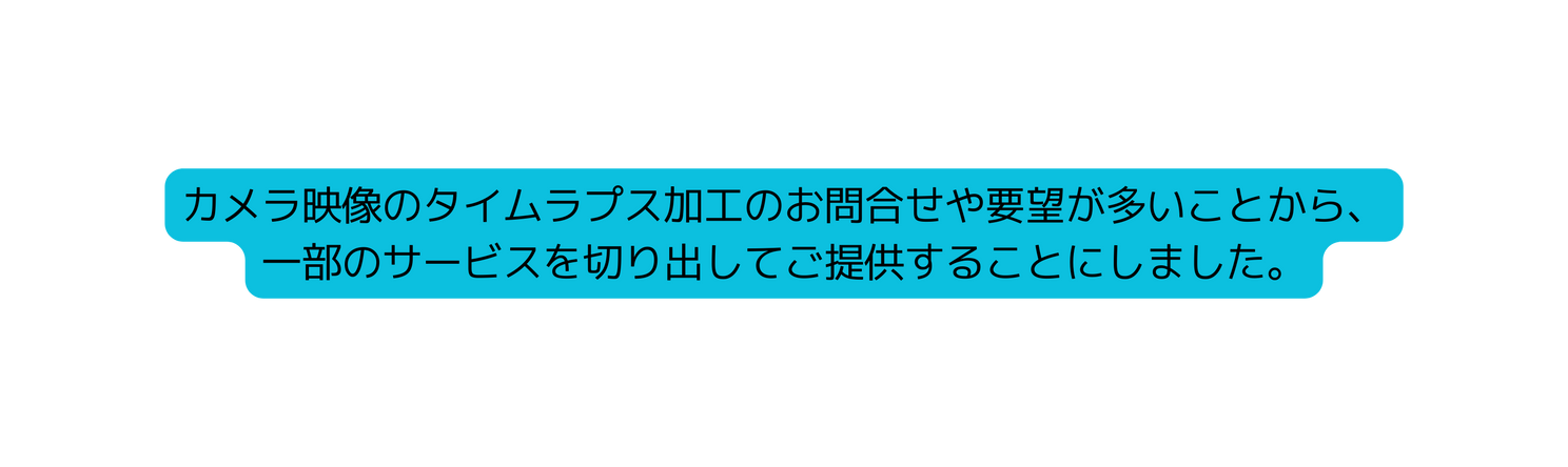 カメラ映像のタイムラプス加工のお問合せや要望が多いことから 一部のサービスを切り出してご提供することにしました